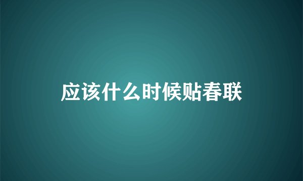 应该什么时候贴春联