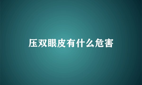 压双眼皮有什么危害