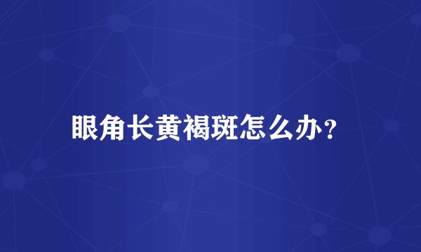 眼角长黄褐斑怎么办?