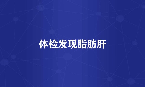 体检发现脂肪肝