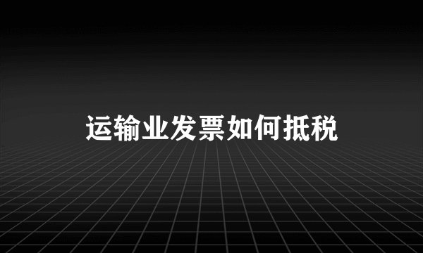 运输业发票如何抵税