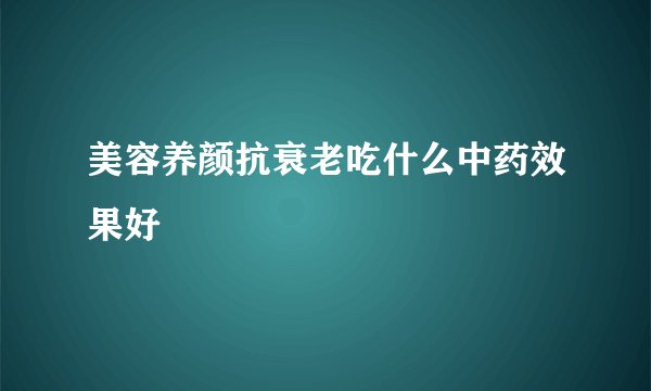 美容养颜抗衰老吃什么中药效果好
