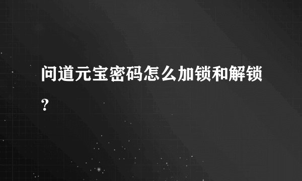 问道元宝密码怎么加锁和解锁？