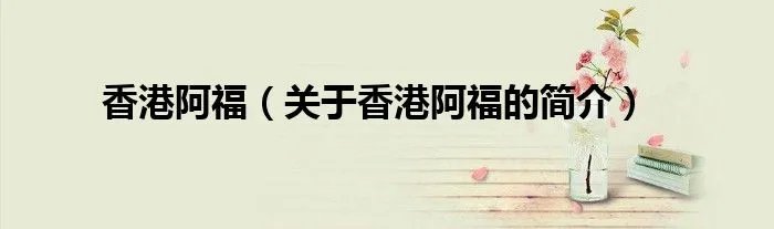 香港阿福（关于香港阿福的简介）