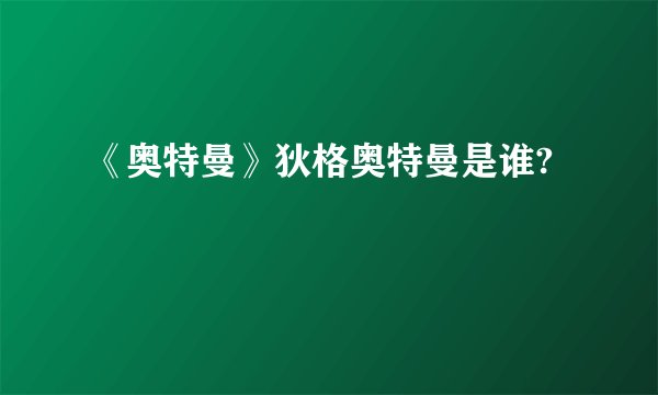 《奥特曼》狄格奥特曼是谁?