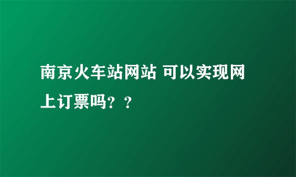 南京火车站网站 可以实现网上订票吗??