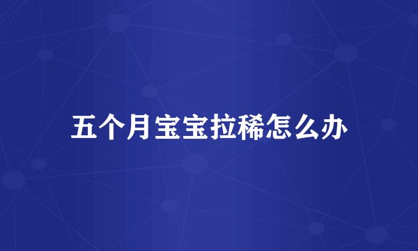 五个月宝宝拉稀怎么办