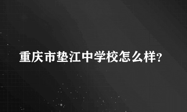 重庆市垫江中学校怎么样？