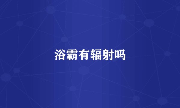 浴霸有辐射吗