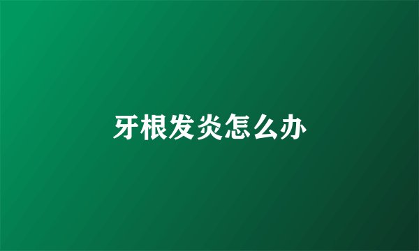牙根发炎怎么办