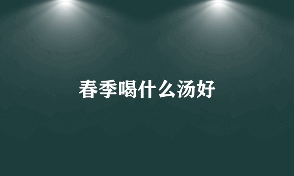 春季喝什么汤好