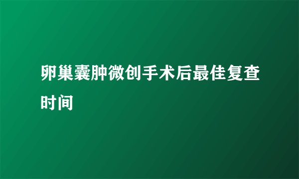 卵巢囊肿微创手术后最佳复查时间