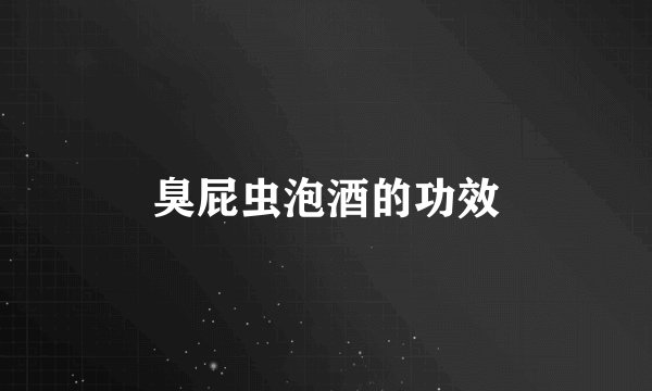 臭屁虫泡酒的功效