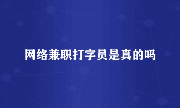 网络兼职打字员是真的吗