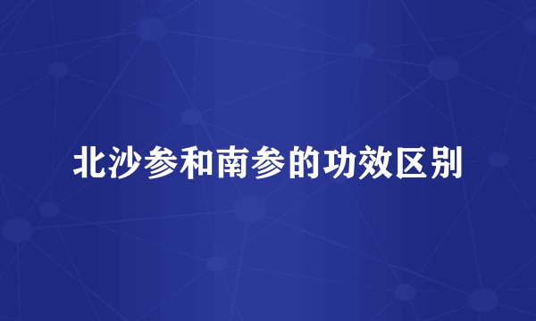 北沙参和南参的功效区别