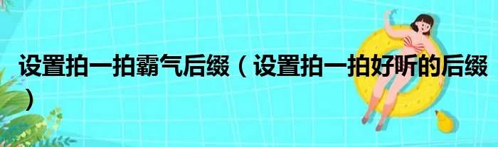 设置拍一拍霸气后缀（设置拍一拍好听的后缀）