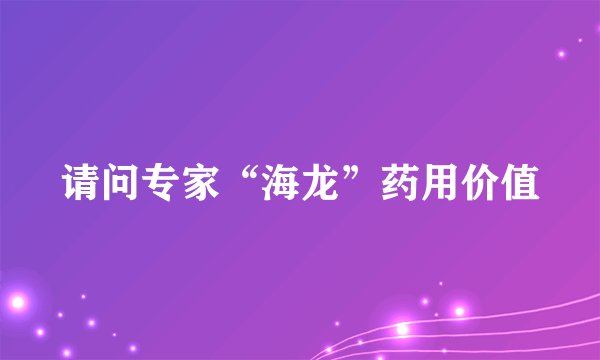 请问专家“海龙”药用价值