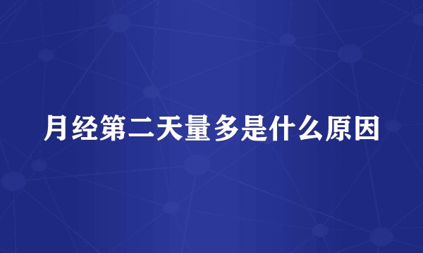 月经第二天量多是什么原因