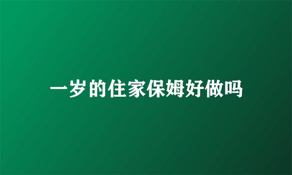 一岁的住家保姆好做吗