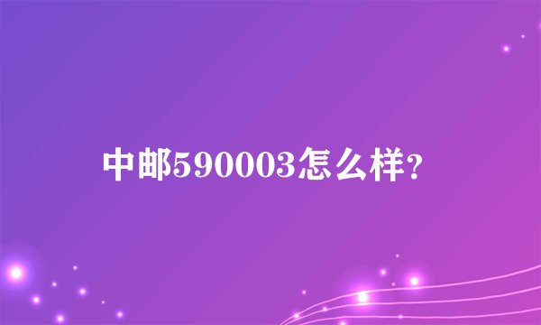 中邮590003怎么样?