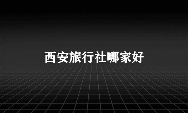 西安旅行社哪家好