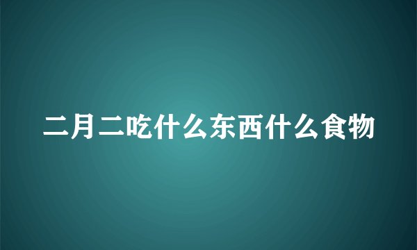 二月二吃什么东西什么食物