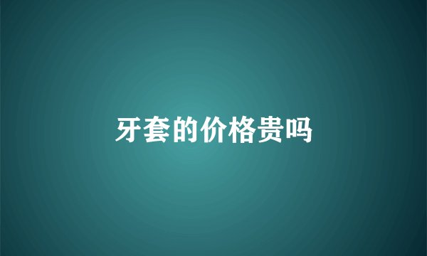 牙套的价格贵吗