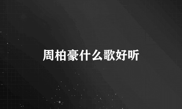 周柏豪什么歌好听