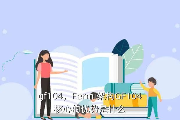 gf104,Fermi架构GF104核心的优势是什么?