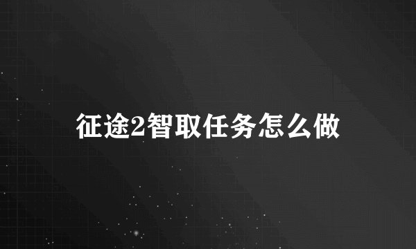 征途2智取任务怎么做