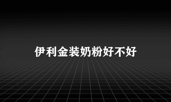 伊利金装奶粉好不好