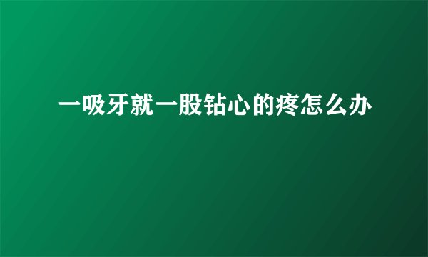 一吸牙就一股钻心的疼怎么办