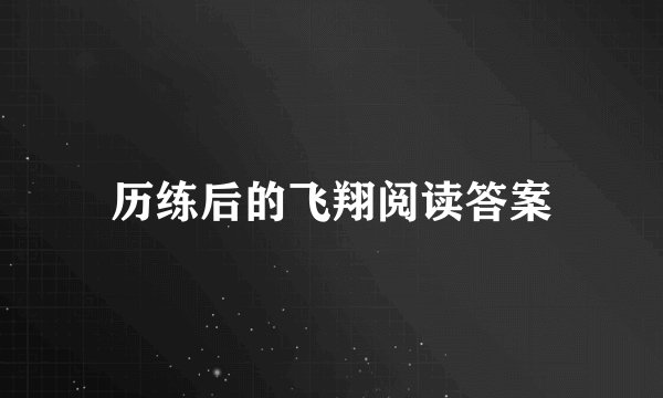 历练后的飞翔阅读答案