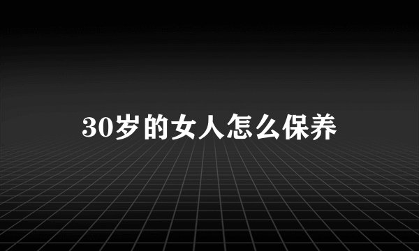 30岁的女人怎么保养