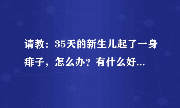 请教:35天的新生儿起了一身痱子,怎么办?有什么好方法吗,用宝宝金水稀释后洗患处可以吗?