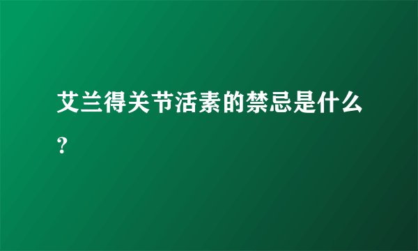 艾兰得关节活素的禁忌是什么？