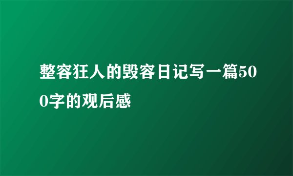 整容狂人的毁容日记写一篇500字的观后感