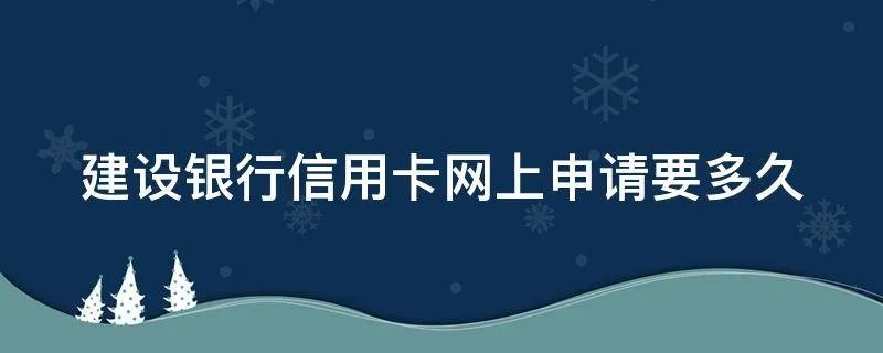 建设银行信用卡网上申请要多久