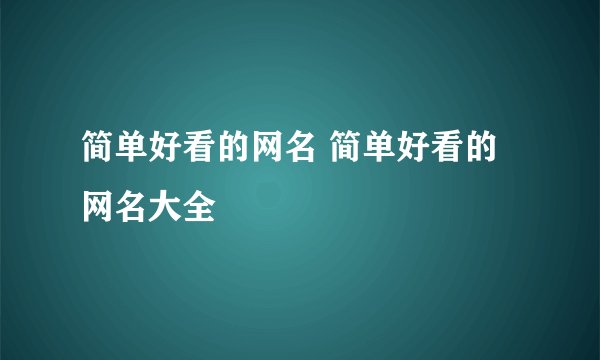 简单好看的网名 简单好看的网名大全