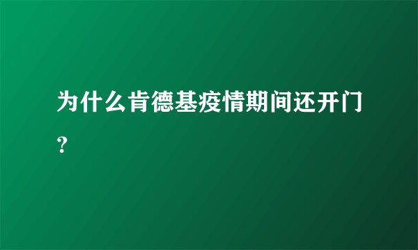 为什么肯德基疫情期间还开门？