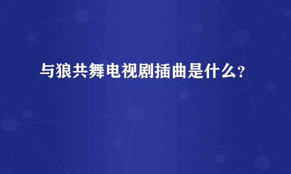 与狼共舞电视剧插曲是什么？
