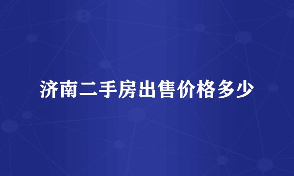 济南二手房出售价格多少