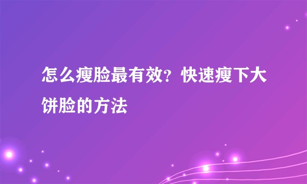 怎么瘦脸最有效？快速瘦下大饼脸的方法