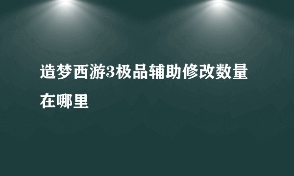 造梦西游3极品辅助修改数量在哪里