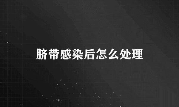 脐带感染后怎么处理