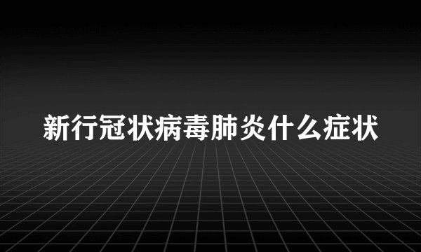 新行冠状病毒肺炎什么症状