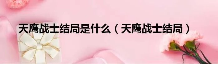 天鹰战士结局是什么（天鹰战士结局）