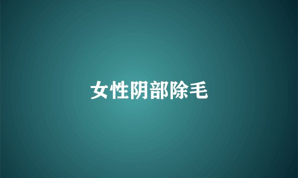 女性阴部除毛