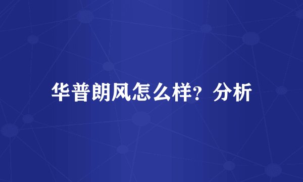 华普朗风怎么样?分析