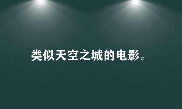 类似天空之城的电影。